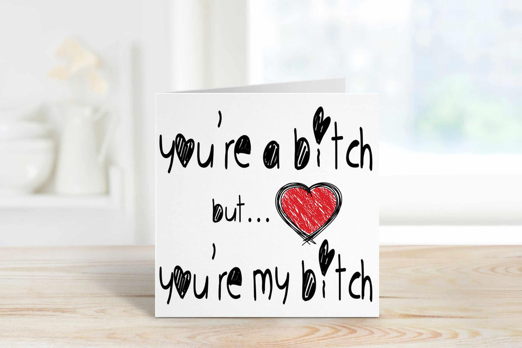 You're A Bitch Dick Twat C*nt Greetings Card